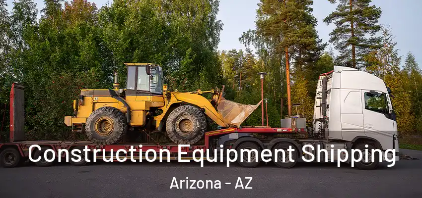  Construction Equipment Shipping Arizona - AZ