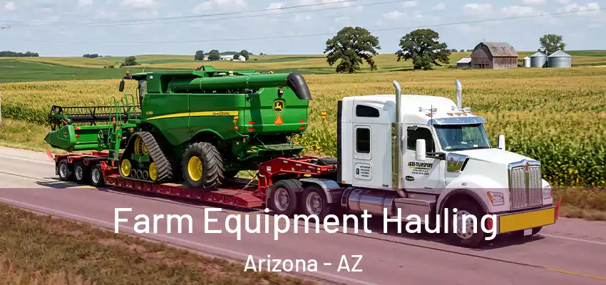  Farm Equipment Hauling Arizona - AZ